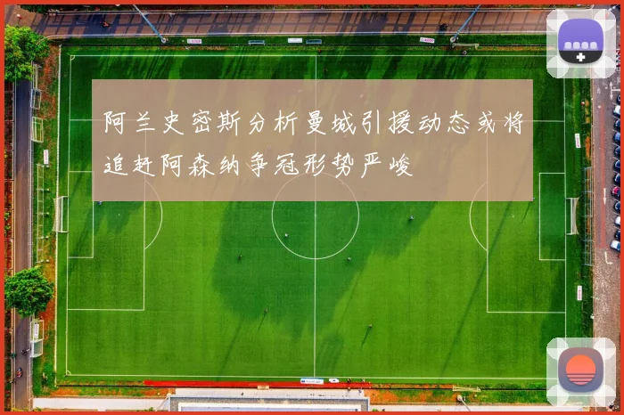 阿兰史密斯分析曼城引援动态或将追赶阿森纳争冠形势严峻