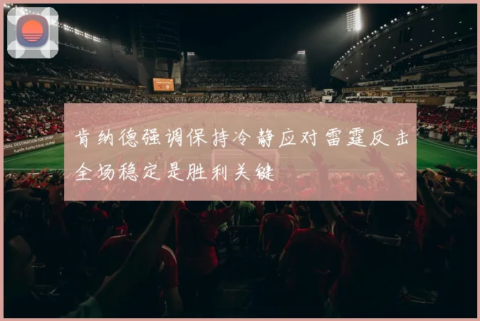 肯纳德强调保持冷静应对雷霆反击全场稳定是胜利关键